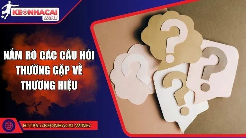 Nắm rõ các câu hỏi thường gặp về thương hiệu