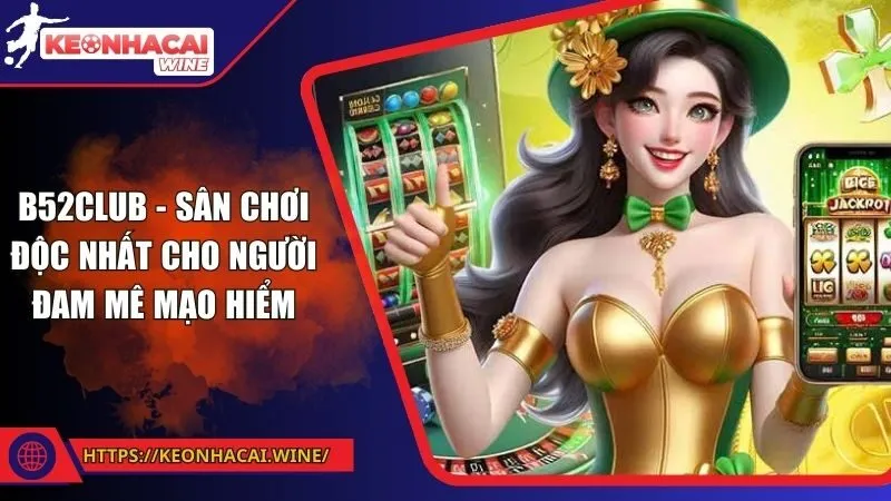 B52club - Sân Chơi Độc Nhất Cho Người Đam Mê Mạo Hiểm
